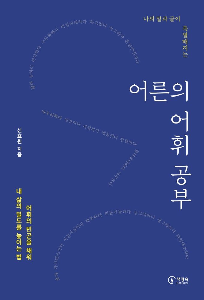 나의 말과 글이 특별해지는어른의 어휘 공부:어휘의 빈곤을 채워 내 삶의 밀도를 높이는 법, 신효원, 책장속북스 15,750원